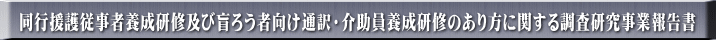 同行援護従事者養成研修及び盲ろう者向け通訳・介助員養成研修のあり方に関する調査研究事業報告書
